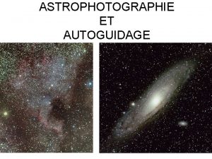 ASTROPHOTOGRAPHIE ET AUTOGUIDAGE PREAMBULE Le plaisir de voir