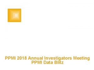 PARKINSONS PROGRESSION MARKERS INITIATIVE PPMI 2018 Annual Investigators