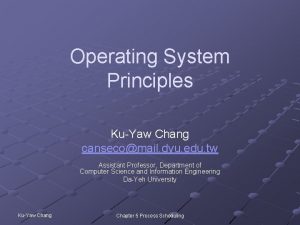 Operating System Principles KuYaw Chang cansecomail dyu edu