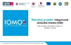 Nrodn projekt Integrovan obslun miesta IOM Stav projektu