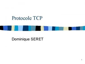 Protocole TCP Dominique SERET 1 TCP Transmission Control