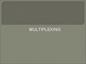 MULTIPLEXING Apa itu Multiplexing Proses penggabungan beberapa kanal