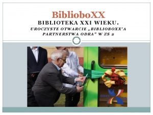 Bibliobo XX BIBLIOTEKA XXI WIEKU UROCZYSTE OTWARCIE BIBLIOBOXXA