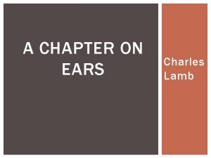 A CHAPTER ON EARS Charles Lamb A CHAPTER