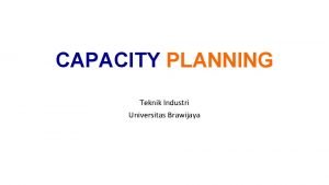 CAPACITY PLANNING Teknik Industri Universitas Brawijaya Tujuan Pembelajaran