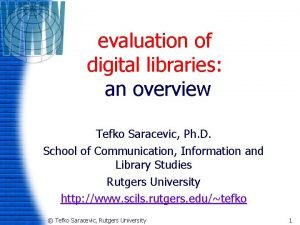 evaluation of digital libraries an overview Tefko Saracevic