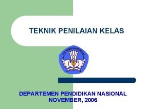 TEKNIK PENILAIAN KELAS DEPARTEMEN PENDIDIKAN NASIONAL NOVEMBER 2006