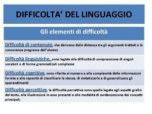 DIFFICOLTA DEL LINGUAGGIO Gli elementi di difficolt Difficolt