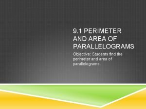 9 1 PERIMETER AND AREA OF PARALLELOGRAMS Objective