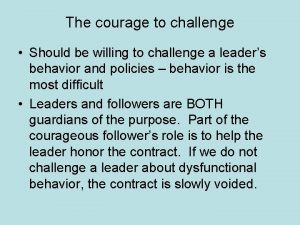 The courage to challenge Should be willing to