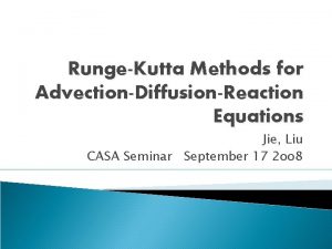 RungeKutta Methods for AdvectionDiffusionReaction Equations Jie Liu CASA