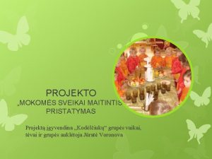 PROJEKTO MOKOMS SVEIKAI MAITINTIS PRISTATYMAS Projekt gyvendina Kodliuk