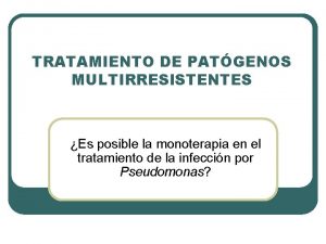 TRATAMIENTO DE PATGENOS MULTIRRESISTENTES Es posible la monoterapia