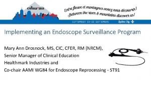 Implementing an Endoscope Surveillance Program Mary Ann Drosnock