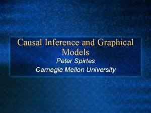 Causal Inference and Graphical Models Peter Spirtes Carnegie