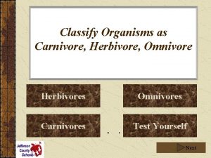 Classify the organisms as herbivore or carnivore