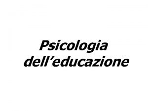 Psicologia delleducazione Leducazione Dal latino educere che significa