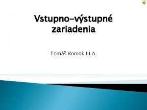 Vstupnovstupn zariadenia Tom Romok III A Vstupnovstupn zariadenia