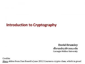 Introduction to Cryptography David Brumley dbrumleycmu edu Carnegie
