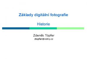 Zklady digitln fotografie Historie Zdenk Tpfer ztopfervolny cz