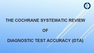 THE COCHRANE SYSTEMATIC REVIEW OF DIAGNOSTIC TEST ACCURACY