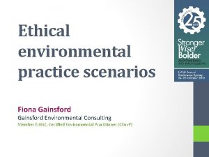 Ethical environmental practice scenarios Fiona Gainsford Environmental Consulting