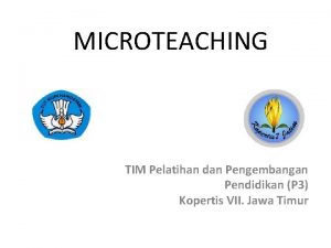 MICROTEACHING TIM Pelatihan dan Pengembangan Pendidikan P 3