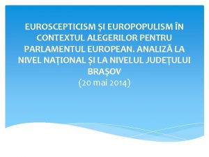 EUROSCEPTICISM I EUROPOPULISM N CONTEXTUL ALEGERILOR PENTRU PARLAMENTUL