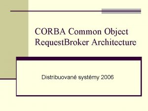 CORBA Common Object Request Broker Architecture Distribuovan systmy
