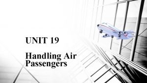 UNIT 19 Handling Air Passengers Unit 19 WEEK