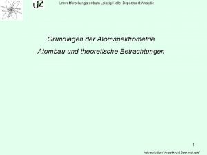 Umweltforschungszentrum LeipzigHalle Department Analytik Grundlagen der Atomspektrometrie Atombau