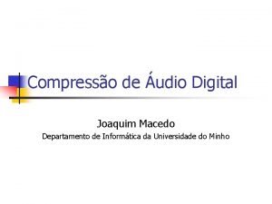 Compresso de udio Digital Joaquim Macedo Departamento de