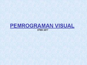 PEMROGRAMAN VISUAL STMIK 2017 Pertanyaan umum 1 Untuk