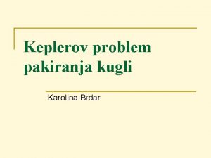 Keplerov problem pakiranja kugli Karolina Brdar n Davne