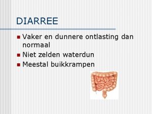 DIARREE Vaker en dunnere ontlasting dan normaal n