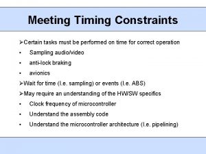 Meeting Timing Constraints Certain tasks must be performed