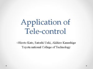 Application of Telecontrol Hiroto Kato Satoshi Ueki Akihiro