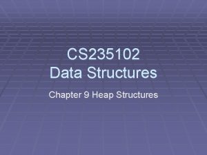 CS 235102 Data Structures Chapter 9 Heap Structures