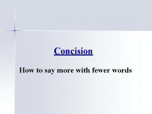 Concision How to say more with fewer words