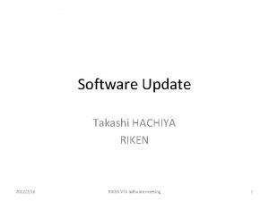 Software Update Takashi HACHIYA RIKEN 2012216 RIKEN VTX