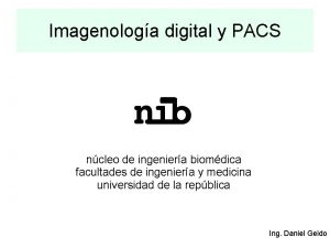 Imagenologa digital y PACS ncleo de ingeniera biomdica