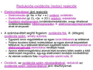 Redukcisoxidcis redox reakcik Elektrontadssal jr reakcik Elektronleads pl