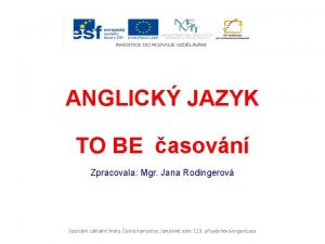 ANGLICK JAZYK TO BE asovn Zpracovala Mgr Jana