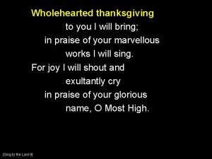 Wholehearted thanksgiving to you I will bring in