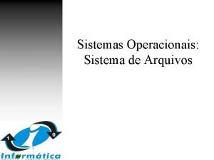 Sistemas Operacionais Sistema de Arquivos Sistema de Arquivos