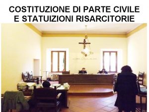 COSTITUZIONE DI PARTE CIVILE E STATUIZIONI RISARCITORIE Alcune