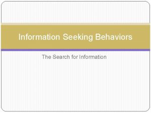 Information Seeking Behaviors The Search for Information Information