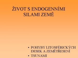 IVOT S ENDOGENNMI SILAMI ZEM POHYBY LITOSFRICKCH DESEK