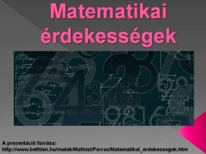 Matematikai rdekessgek A prezentci forrsa http www bethlen