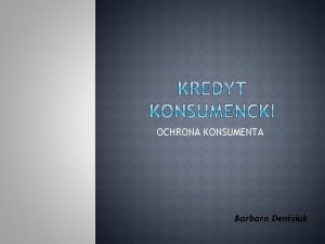 OCHRONA KONSUMENTA Barbara Denisiuk Ustawa z dnia 12